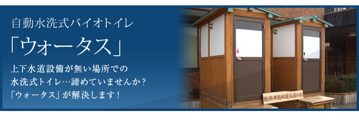 上下水道設備が無い場所での水洗式トイレ･･･諦めていませんか？「ウォータス」が解決します！