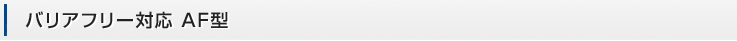 バリアフリー対応 AF型